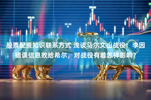 股票配资知识联系方式 浅谈马尔文山战役：李因错误信息败给希尔，对战役有着怎样影响？